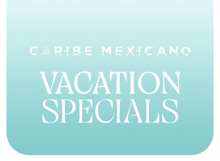 Vacation Specials · Caribe Mexicano